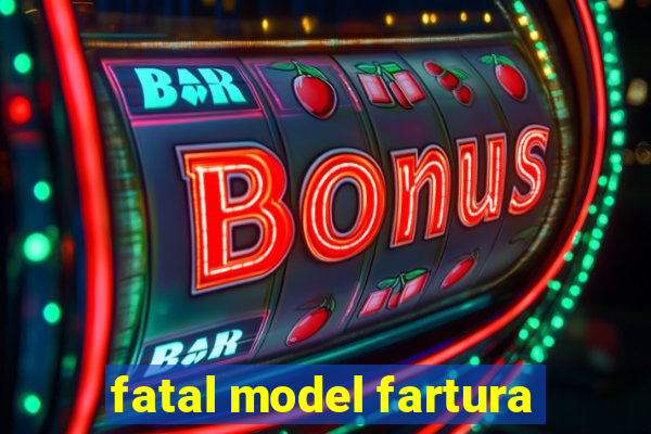 fatal model fartura